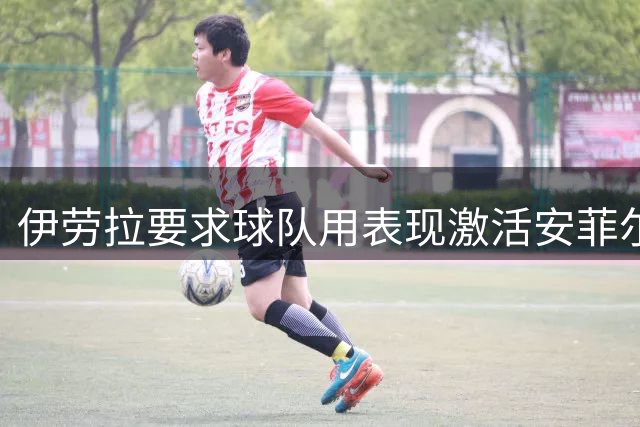 伊劳拉要求球队用表现激活安菲尔德主场氛围