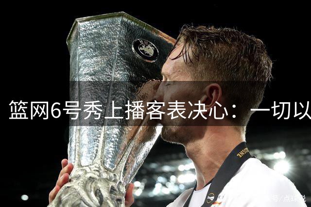 篮网6号秀上播客表决心：一切以赢球为先，得分组织领袖都愿扛